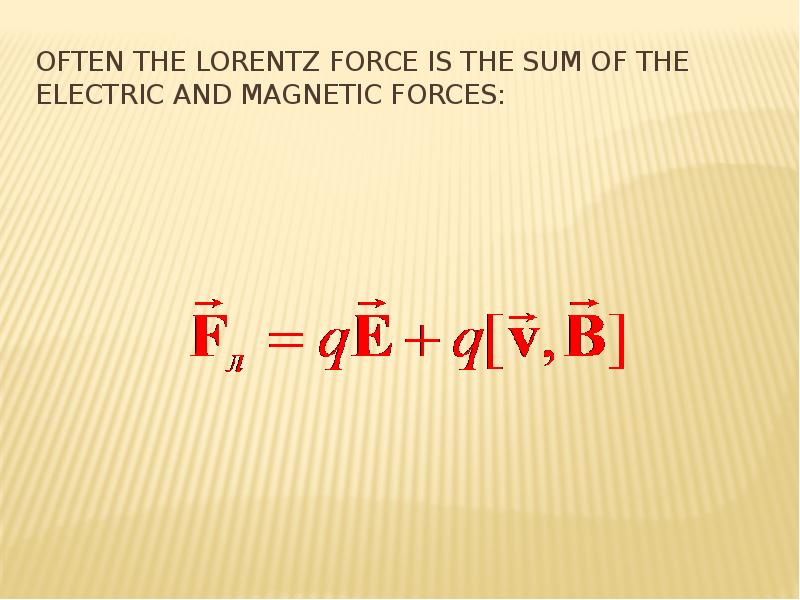 Often the Lorentz force is the sum of the electric and magnetic forces: