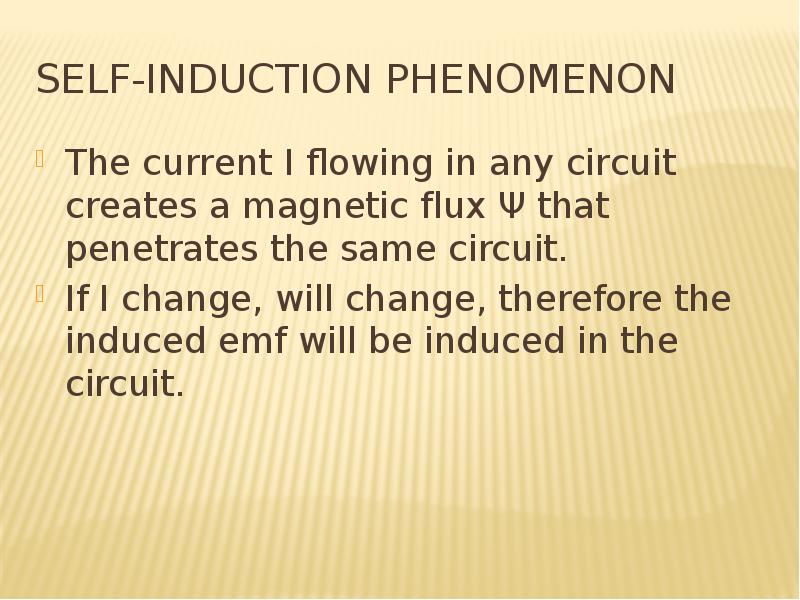 Self-induction phenomenon The current I flowing in any circuit creates a magnetic flux Ψ that penetr