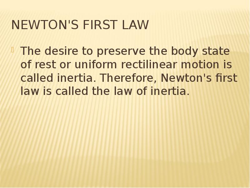 Newton's First Law The desire to preserve the body state of rest or uniform rectilinear motion