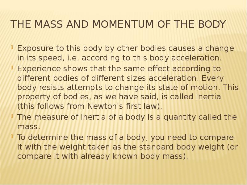 The mass and momentum of the body Exposure to this body by other bodies causes a change in its speed