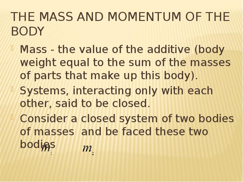 The mass and momentum of the body Mass - the value of the additive (body weight equal to the sum of