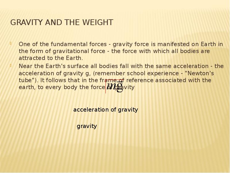 Gravity and the weight One of the fundamental forces - gravity force is manifested on Earth in the f