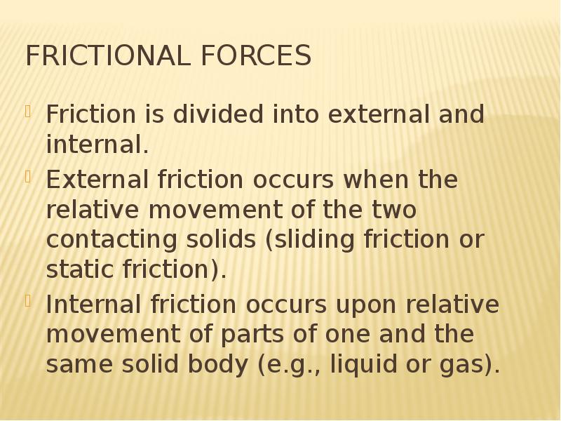 frictional forces Friction is divided into external and internal. External friction occurs when the