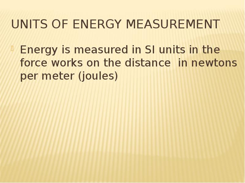 Units of energy measurement Energy is measured in SI units in the force works on the distance in new