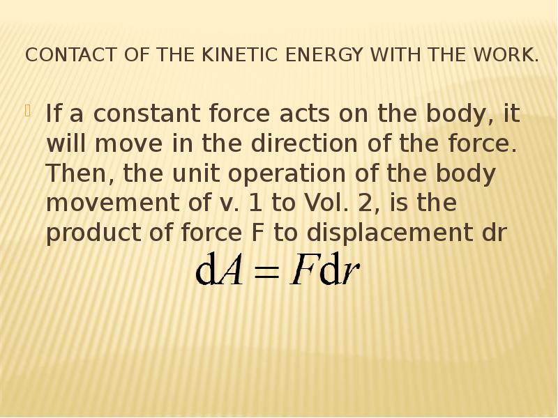 Contact of the kinetic energy with the work. If a constant force acts on the body, it will move in t