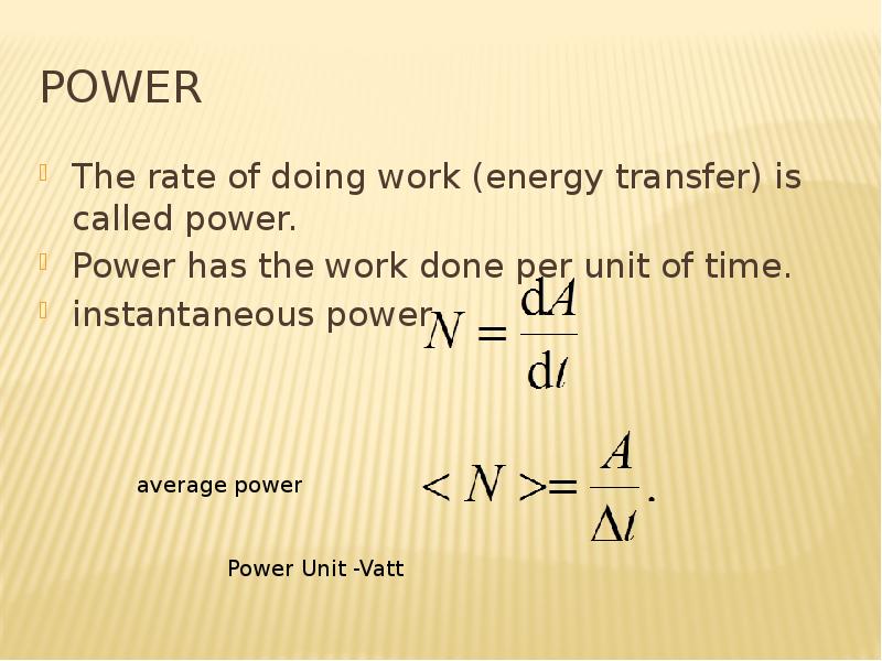 power The rate of doing work (energy transfer) is called power. Power has the work done per unit of