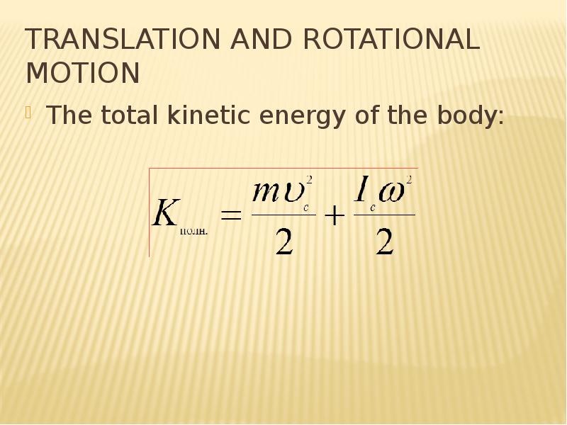 translation and rotational motion The total kinetic energy of the body: