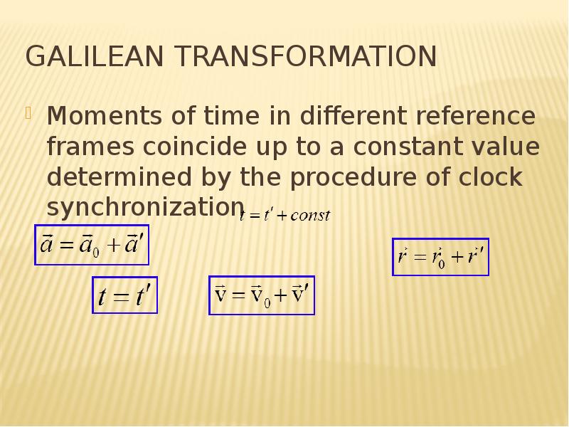 Galilean transformation Moments of time in different reference frames coincide up to a constant valu