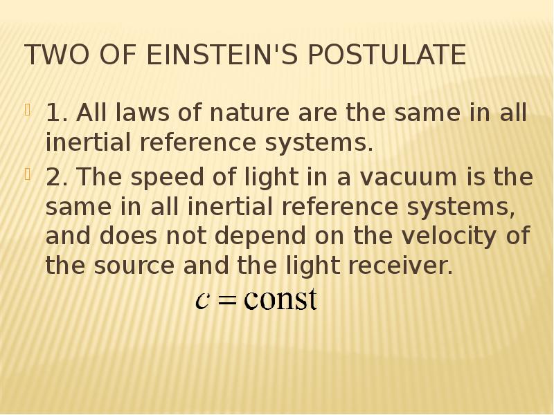two of Einstein's postulate 1. All laws of nature are the same in all inertial reference system