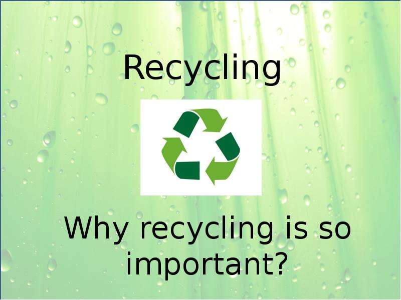 Fill in acid natural endangered power recycling. Recycling presentation. Why Recycling is important.