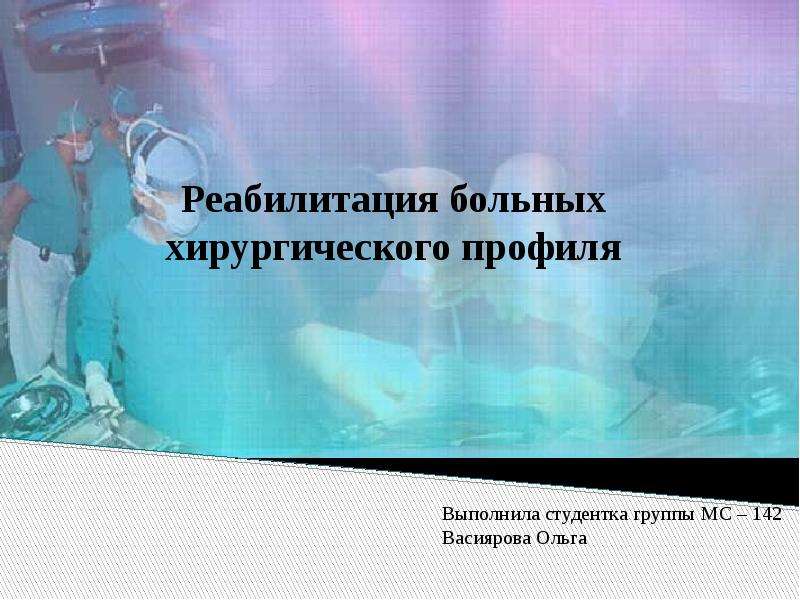 Презентация по реабилитации хирургического профиля. Хирургический профиль. Актуальность темы реабилитации больных хирургического профиля. Профили реабилитации 3.