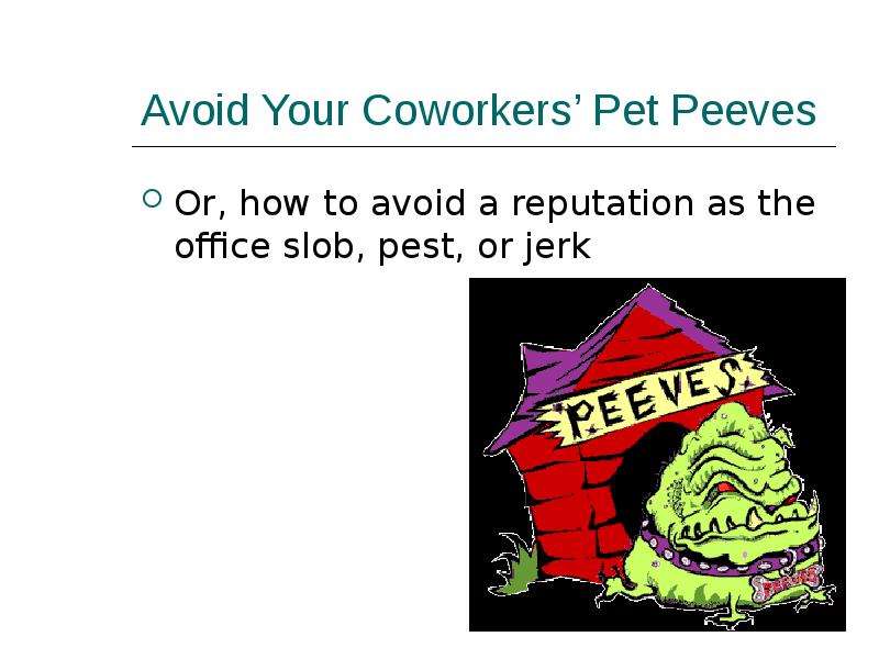 Avoid Your Coworkers’ Pet Peeves Or, how to avoid a reputation as the office slob, pest, or jerk