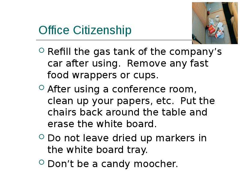 Office Citizenship Refill the gas tank of the company’s car after using. Remove any fast food wrappe
