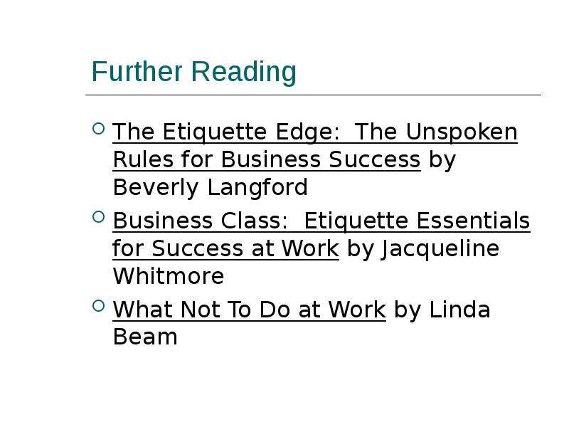 Further Reading The Etiquette Edge: The Unspoken Rules for Business Success by Beverly Langford Busi