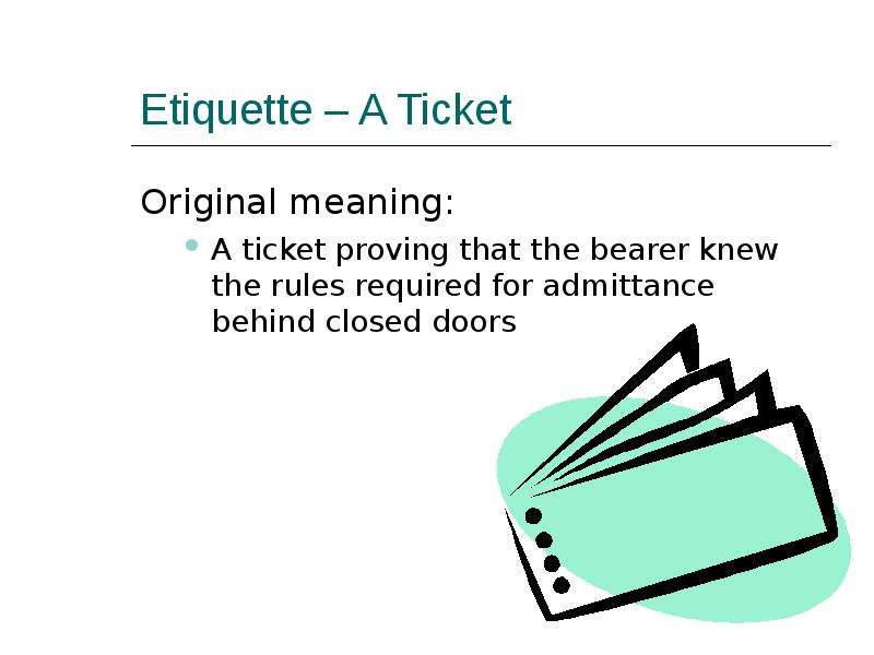 Etiquette – A Ticket Original meaning: A ticket proving that the bearer knew the rules required for