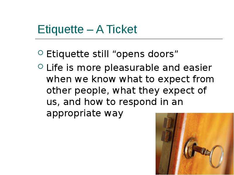 Etiquette – A Ticket Etiquette still “opens doors” Life is more pleasurable and easier when we know