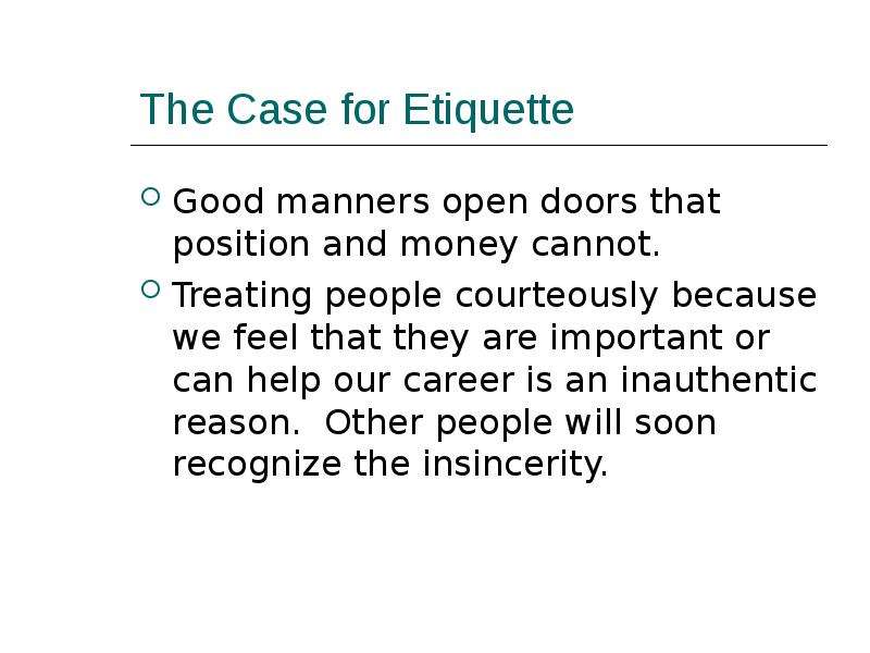The Case for Etiquette Good manners open doors that position and money cannot. Treating people court