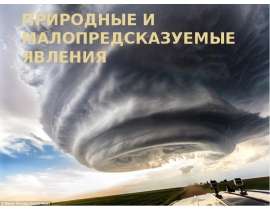 Природные и малопредсказуемые явления. Стихийные бедствия