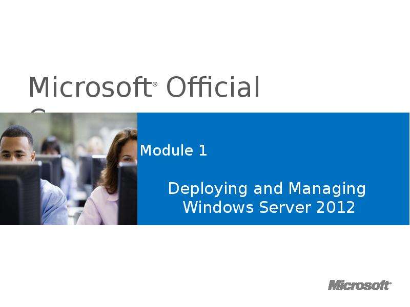 


Module 1
Deploying and Managing 
Windows Server 2012
