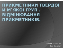 Прикметники твердої й м`якої груп . Відмінювання прикметників