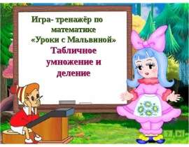 Игра-тренажёр по математике «Уроки с Мальвиной». Табличное умножение и деление