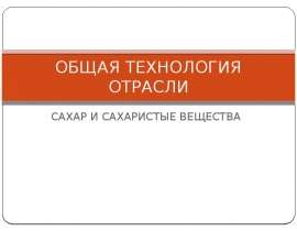 Общая технология отрасли. Сахар и сахаристые вещества