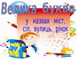 Власні назви. Велика буква у назвах міст, сіл,вулиць, річок