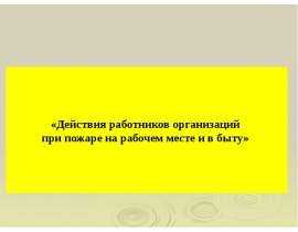 Действия работников организаций при пожаре на рабочем месте и в быту
