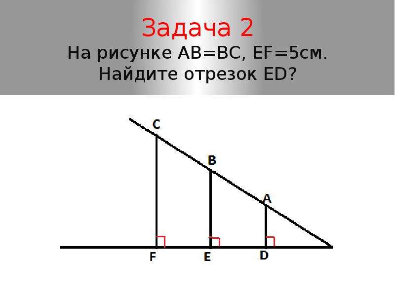 Найдите длину отрезка ed. Метод деления отрезка в перспективе Фалеса. Билет 15 теорема Фалеса. Как найти отношение отрезков. Исходя из рисунка Найдите длину отрезка ЕF.