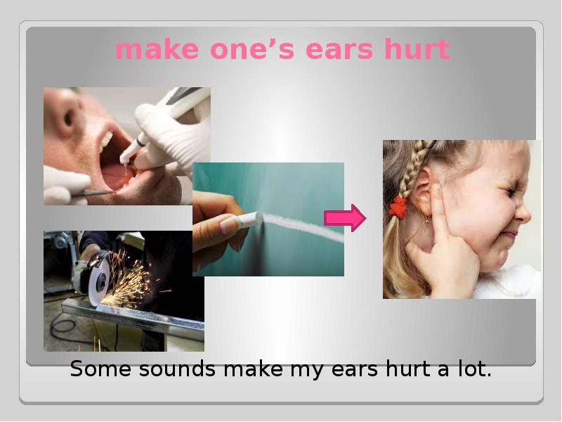 make one’s ears hurt