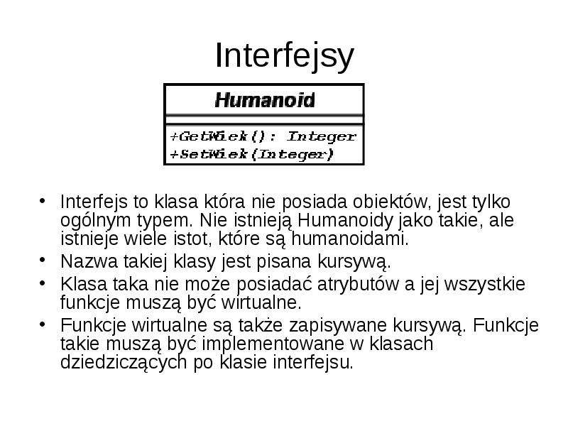 Interfejsy Interfejs to klasa która nie posiada obiektów, jest tylko ogólnym typem. Nie istnieją Hum