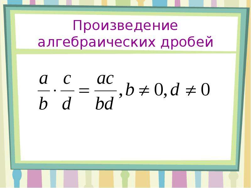 Умножение дробей 8 класс. Формулы умножения дробей 8 класс. Умножение алгебраических дробей. Правило умножения алгебраических дробей. Деление алгебраических дробей.