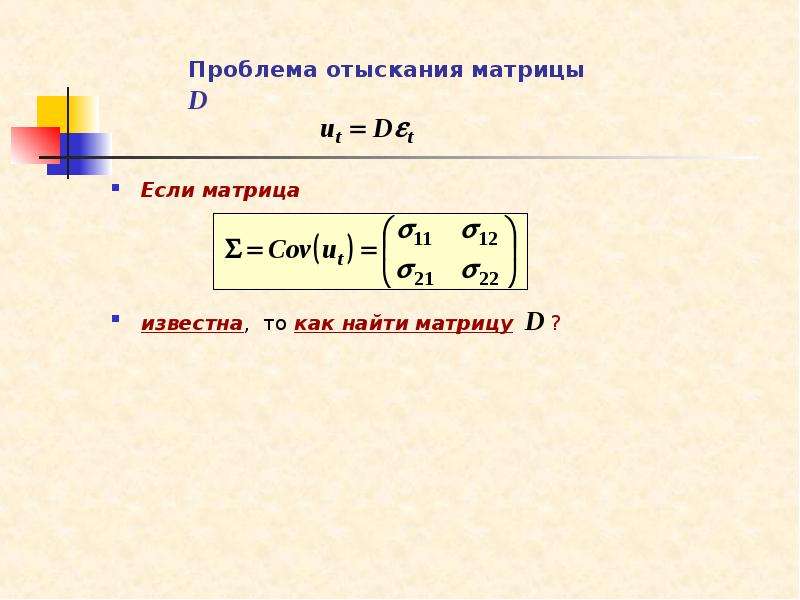 Проблема отыскания матрицы D Если матрица известна, то как найти матрицу D ?