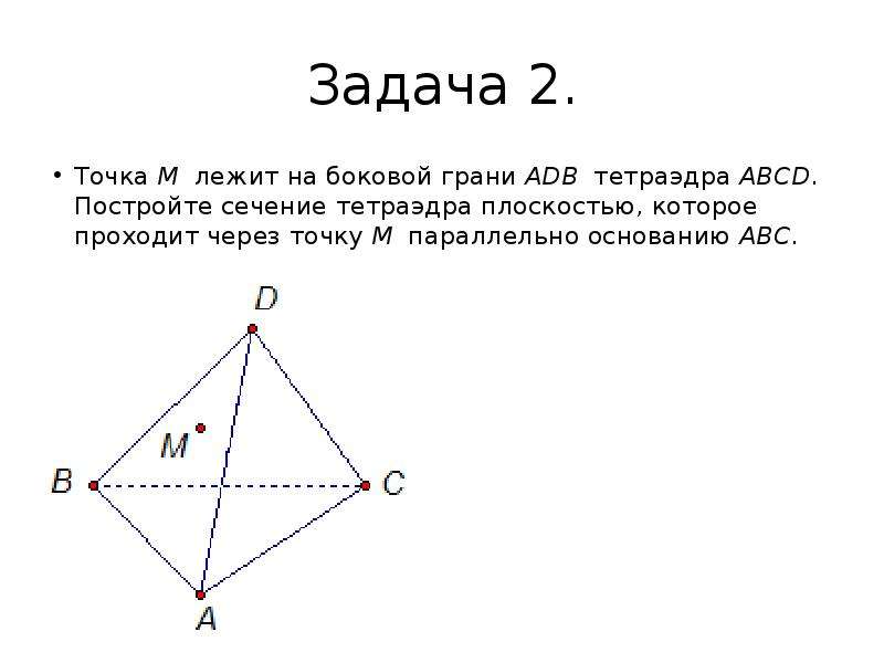 Постройте сечение параллельное основанию. Точка м лежит на боковой грани ADB тетраэдра. Тетраэдр + сечение параллельное основанию. Построить сечение тетраэдра параллельное основанию. Тетраэдр параллельно основанию боковой грани.