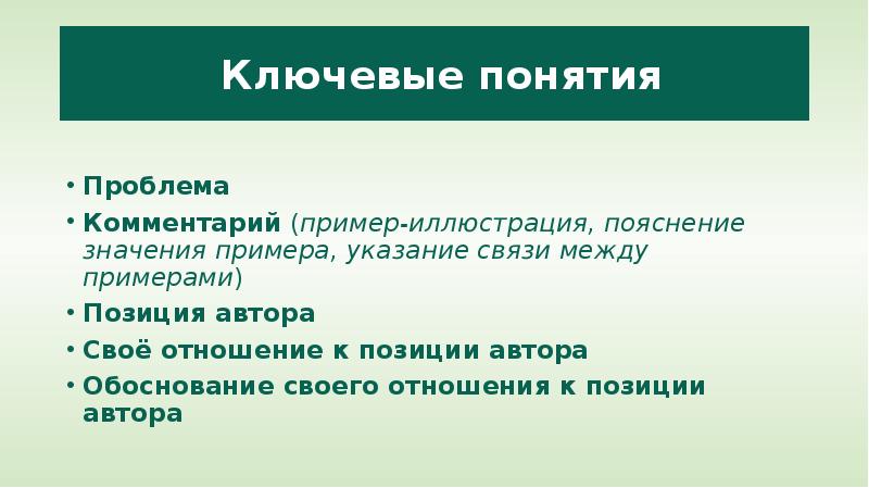 


 Ключевые понятия
Проблема
Комментарий (пример-иллюстрация, пояснение значения примера, указание связи между примерами)
Позиция автора
Своё отношение к позиции автора
Обоснование своего отношения к позиции автора
