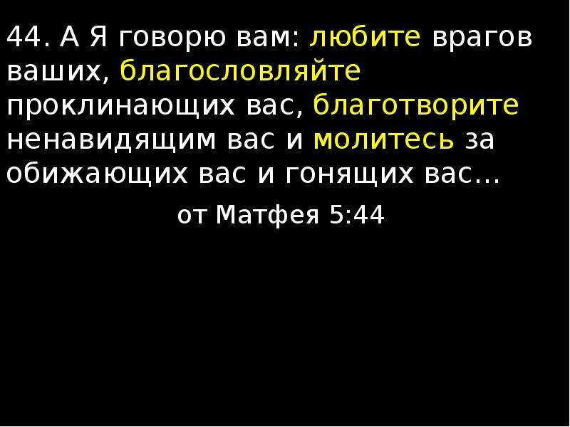 Любите врагов ваших благотворите ненавидящих вас. Молитесь за обижающих вас благословляйте проклинающих. Любите врагов ваших благословляйте проклинающих вас.