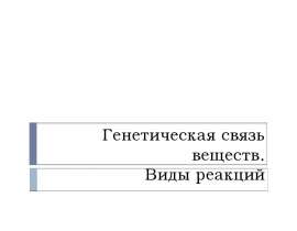 Генетическая связь веществ. Виды реакций