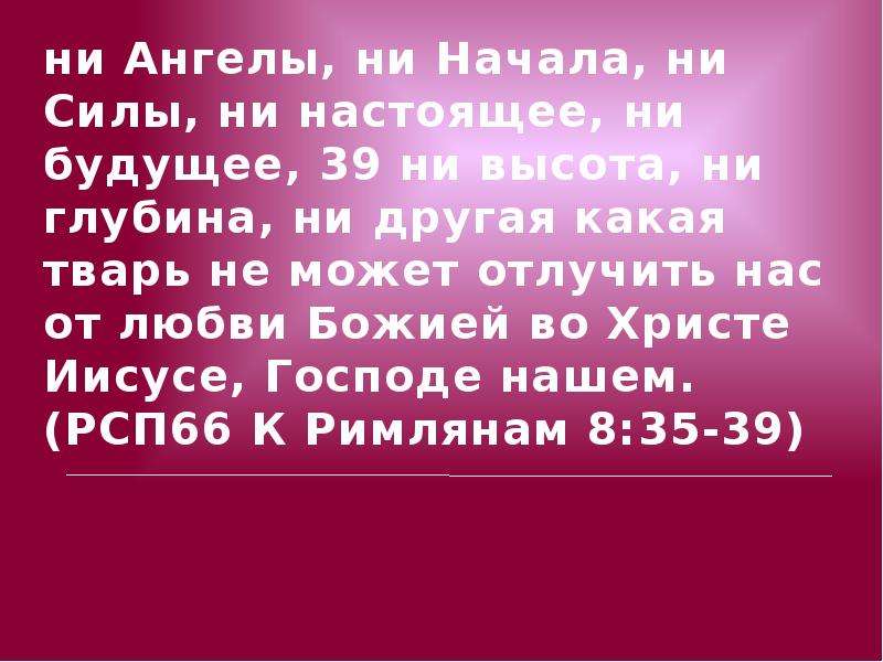 Ни начиналась. Ничто не может отлучить нас от любви Божией. Ни высота ни глубина не может отлучить нас от любви Божьей. Ни ангелы ни начала ни силы не смогут нас отлучить от любви Христовой. Ни высота ни глубина не может отлучить нас от любви.