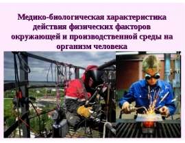 Медико-биологическая характеристика действия физических факторов окружающей и производственной среды на организм человека