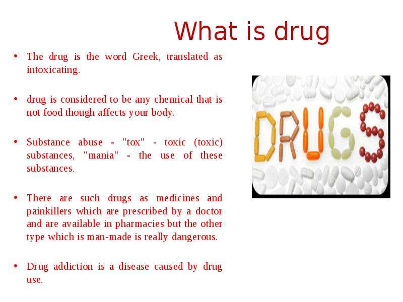What is drug The drug is the word Greek, translated as intoxicating. drug is considered to be any ch