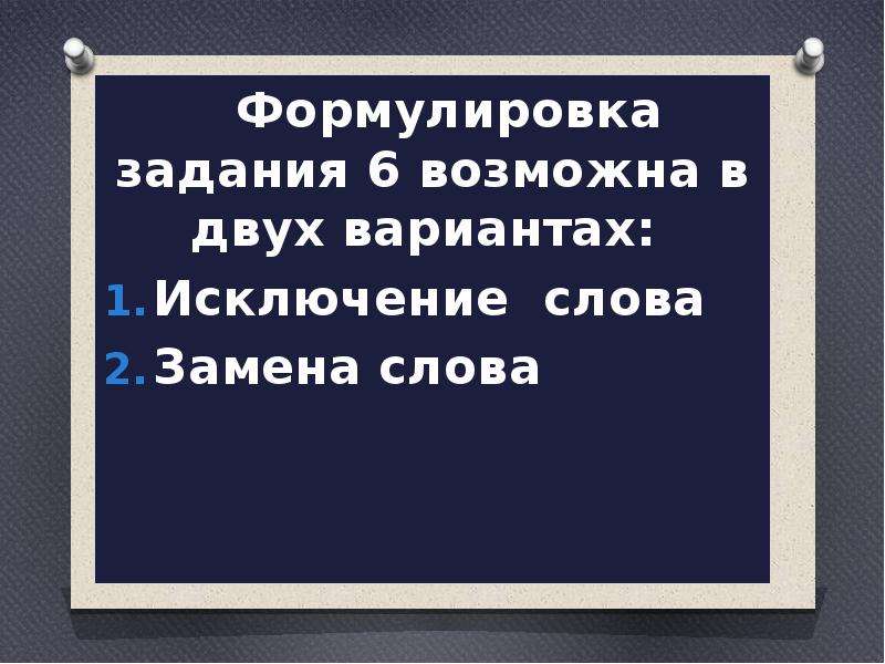    Формулировка задания 6 возможна в двух вариантах:    Формулировка задания 6 возможна в двух вариантах:  Исключение слова Замена слова 