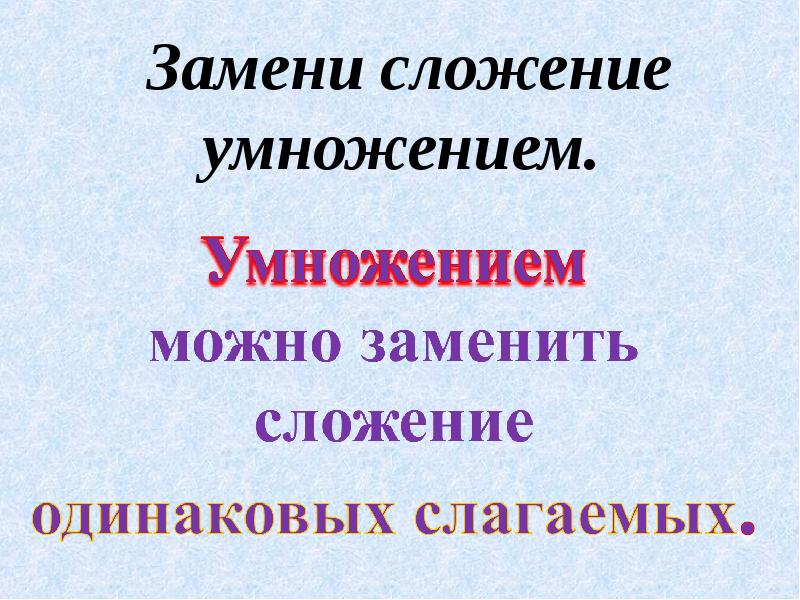 Замени умножение сложением одинаковых слагаемых