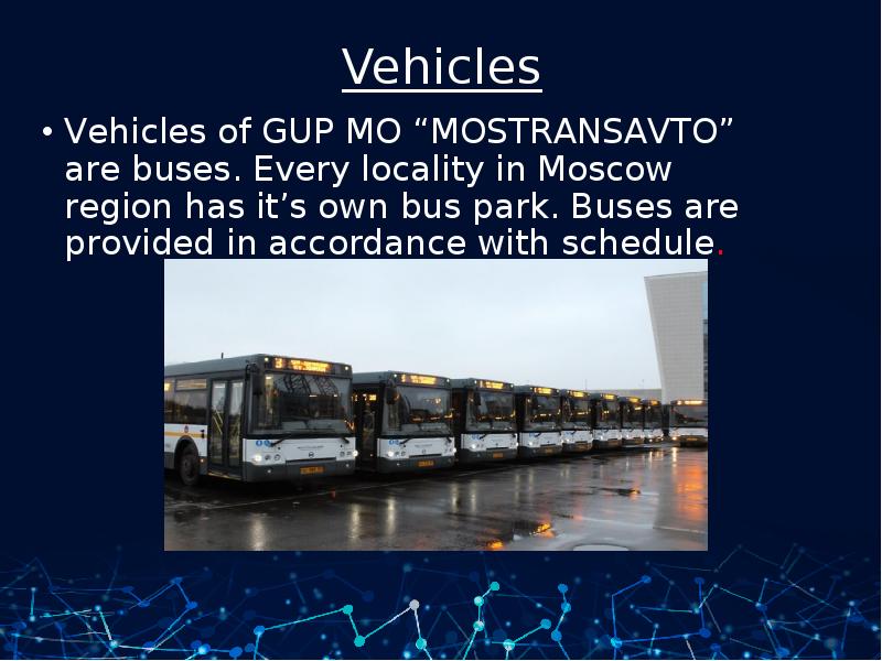 Vehicles Vehicles of GUP MO “MOSTRANSAVTO” are buses. Every locality in Moscow region has it’s own b