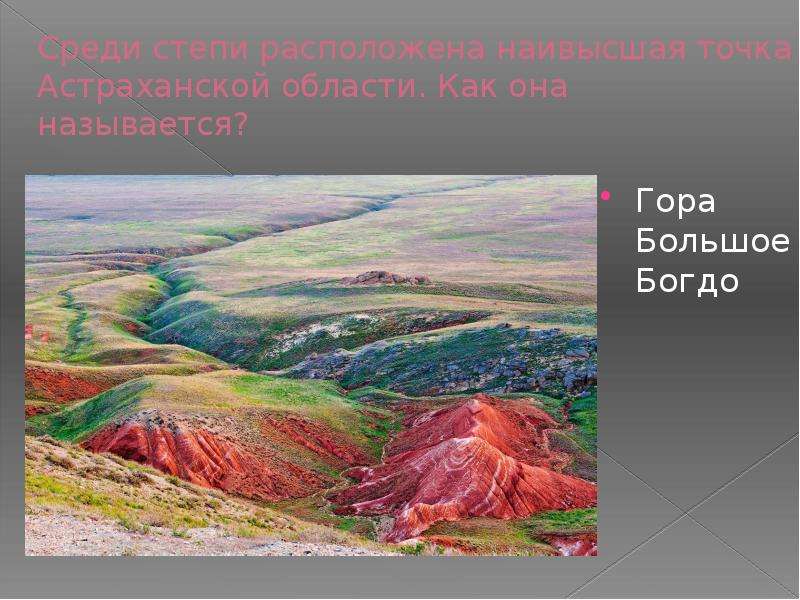 Среди степи расположена наивысшая точка Астраханской области. Как она называется? Гора Большое Богдо