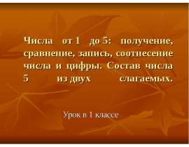Числа от 1 до 5: получение, сравнение, запись, соотнесение числа и цифры. Состав числа 5 из двух слагаемых