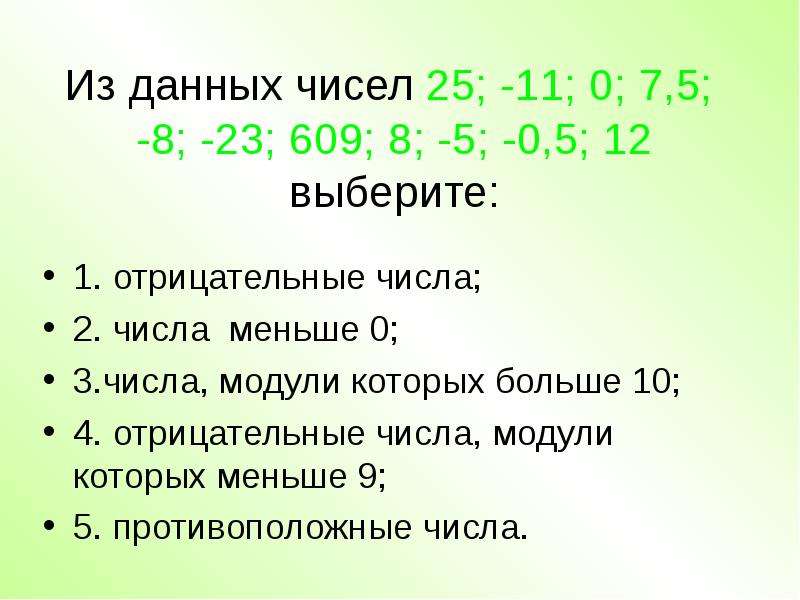 Из данных чисел 25; -11; 0; 7,5; -8; -23; 609; 8; -5; -0,5; 12 выберите: 1. отрицательные числа; 2.