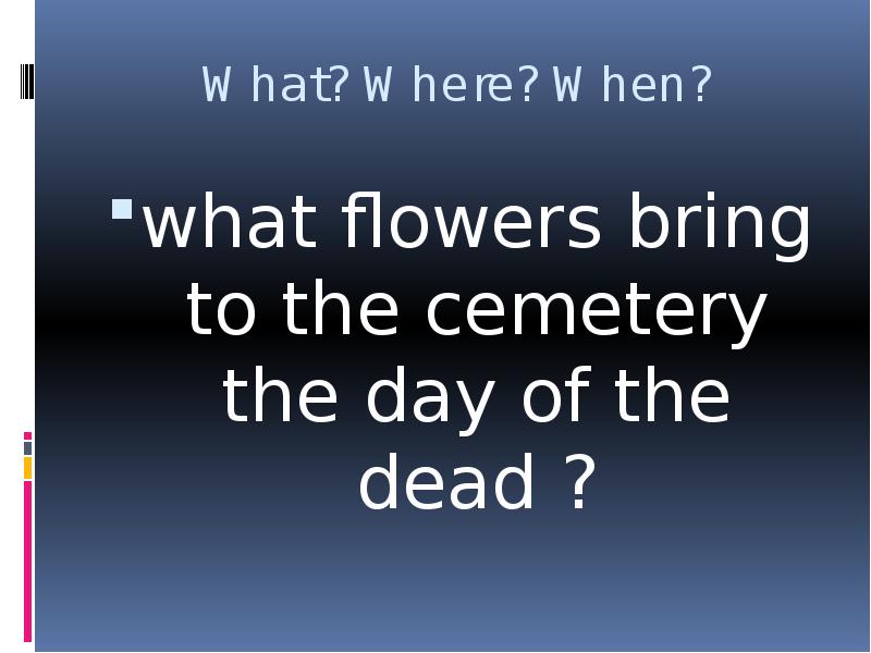 


What? Where? When?
what flowers bring to the cemetery the day of the dead ?
