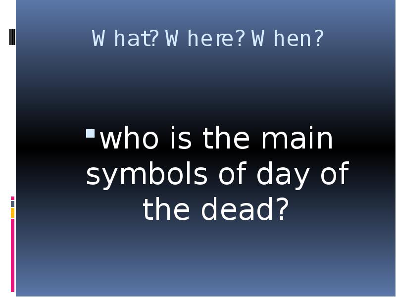 


What? Where? When?
who is the main symbols of day of the dead?
