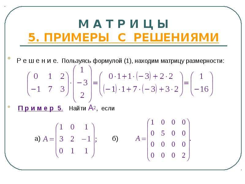 М А Т Р И Ц Ы 5. ПРИМЕРЫ С РЕШЕНИЯМИ Р е ш е н и е. Пользуясь формулой (1), находим матрицу размерно